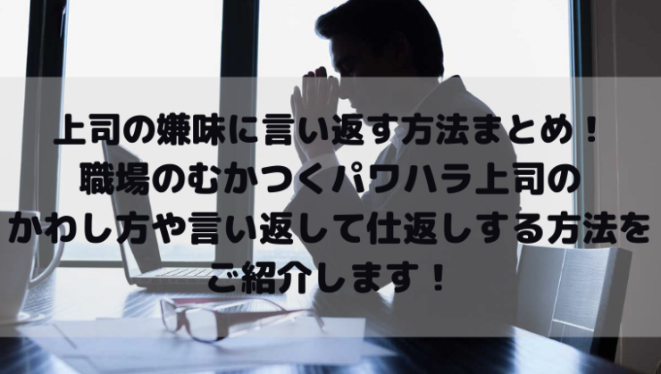 上司の嫌味に言い返す方法まとめ 職場のむかつくパワハラ上司のかわし方や言い返して仕返しする方法をご紹介します Kay S Book